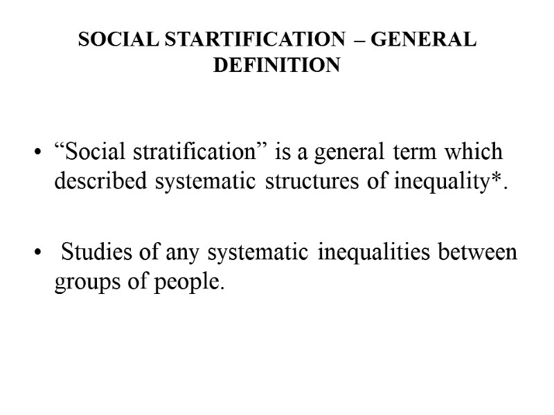 SOCIAL STARTIFICATION – GENERAL DEFINITION  “Social stratification” is a general term which described